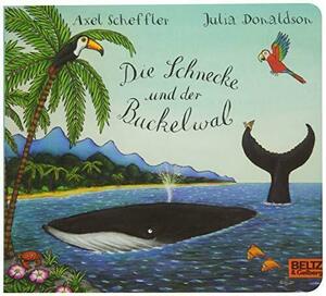 Die Schnecke und der Buckelwal: Vierfarbiges Pappbilderbuch by Julia Donaldson, Axel Scheffler