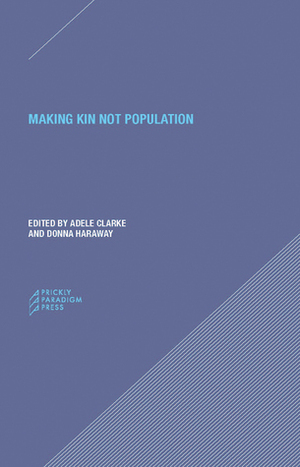Making Kin not Population: Reconceiving Generations by Donna J. Haraway, Adele Clark