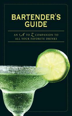 Bartender's Guide: An A to Z Companion to All Your Favorite Drinks by John K. Waters