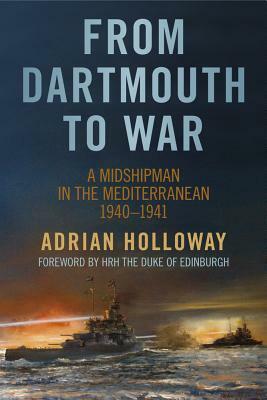From Dartmouth to War: A Midshipman in the Mediterranean 1940-1941 by Adrian Holloway