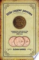 Little Copper Pennies: Celebrating the Life of the Canadian One-Cent Piece by Susan Harris