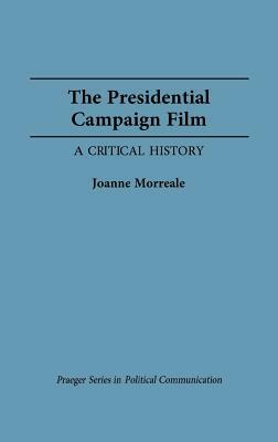 The Presidential Campaign Film: A Critical History by Joanne Morreale