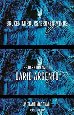 Broken Mirrors/Broken Minds: The Dark Dreams of Dario Argento by Maitland McDonagh
