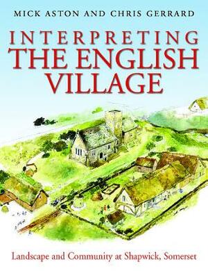 Interpreting the English Village: Landscape and Community at Shapwick, Somerset by Mick Aston, Christopher Gerrard