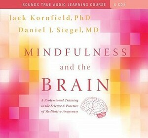 Mindfulness and the Brain: A Professional Training in the Science & Practice of Meditative Awareness by Jack Kornfield, Daniel J. Siegel