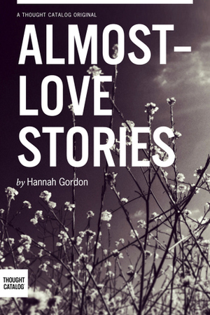 Almost-love Stories, A Collection by Hannah Gordon