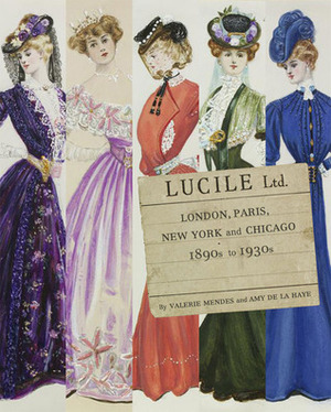 Lucile Ltd: London, Paris, New York and Chicago 1890s - 1930s by Valerie D. Mendes, Amy de la Haye