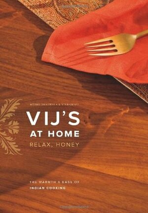 Vij's at Home: Relax, Honey: The Warmth and Ease of Indian Cooking by Meeru Dhalwala, Vikram Vij