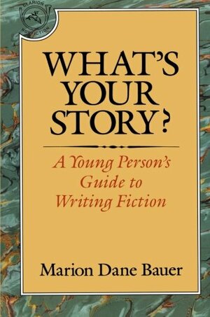 What's Your Story?: A Young Person's Guide to Writing Fiction by Marion Dane Bauer