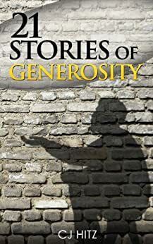 21 Stories of Generosity: Real Stories to Inspire a Full Life by C.J. Hitz