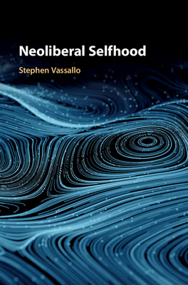 Neoliberal Selfhood by Stephen Vassallo