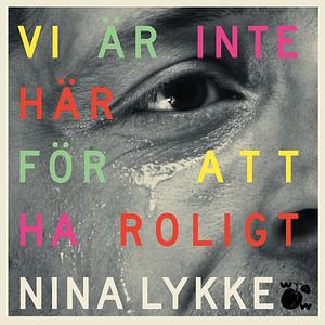 Vi är inte här för att ha roligt by Nina Lykke