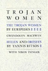 Trojan women: The Trojan women by Euripedes, and Helen, and Orestes by Ritsos by Nikos Tsingos, Yiannis Ritsos, Euripides, Gwendolyn MacEwen