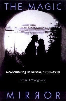 Magic Mirror: Moviemaking In Russia, 1908-1918 by Denise J. Youngblood