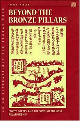 Beyond the Bronze Pillars: Envoy Poetry and the Sino-Vietnamese Relationship by Liam C. Kelley