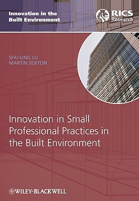 Innovation in Small Professional Practices in the Built Environment by Martin Sexton, Shu-Ling Lu