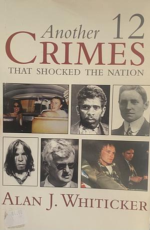 Another Twelve Crimes that Shocked the Nation by Alan Whiticker