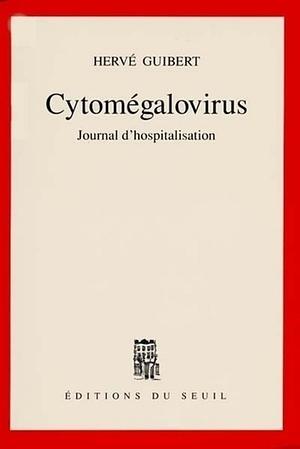 Cytomégalovirus. Journal d'hospitalisation by Hervé Guibert