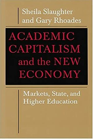 Academic Capitalism and the New Economy: Markets, State, and Higher Education by Sheila Slaughter