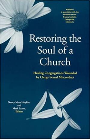 Restoring The Soul Of A Church: Healing Congregations Wounded by Clergy Sexual Misconduct by Mark R. Laaser, Nancy Myer Hopkins