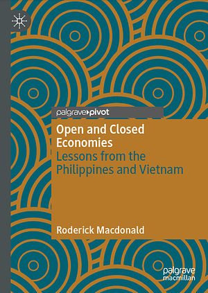 Open and Closed Economies: Lessons from the Philippines and Vietnam by Roderick Macdonald