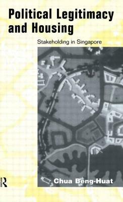 Political Legitimacy and Housing: Singapore's Stakeholder Society by Beng-Huat Chua
