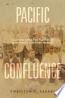 Pacific Confluence: Fighting Over the Nation in Nineteenth-Century Hawai'i by Christen T. Sasaki