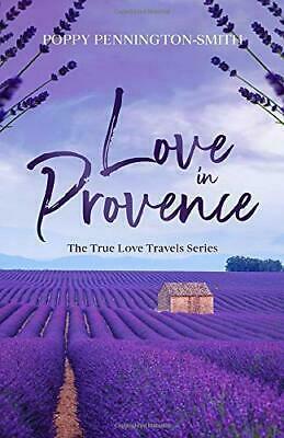 Love in Provence: Sweet Second Chances in the South of France by Poppy Pennington-Smith