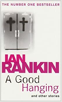 A Good Hanging and Other Stories by Ian Rankin