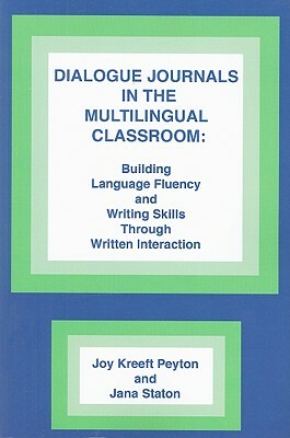 Dialogue Journals in the Multilingual Classroom: Building Language Fluency and Writing Skills Through Written Interaction by Joy Kreeft Peyton