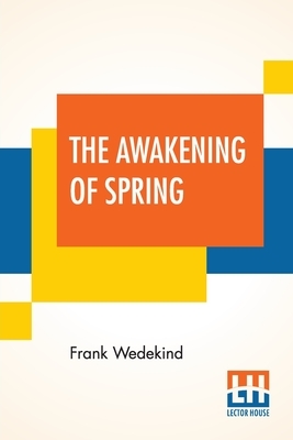 The Awakening Of Spring: A Tragedy Of Childhood Translated From The German By Francis J. Ziegler by Frank Wedekind