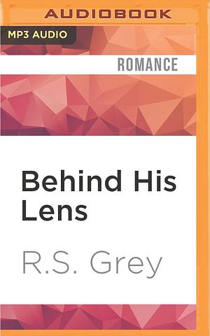 Behind His Lens by R.S. Grey