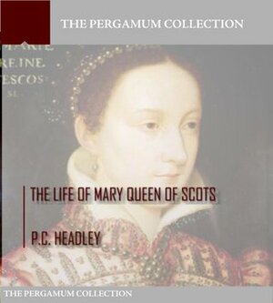 The Life of Mary Queen of Scots by Phineas Camp Headley