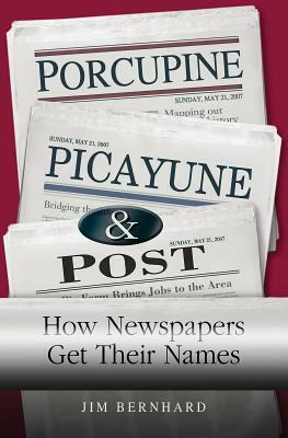 Porcupine, Picayune, & Post: How Newspapers Get Their Names by Jim Bernhard