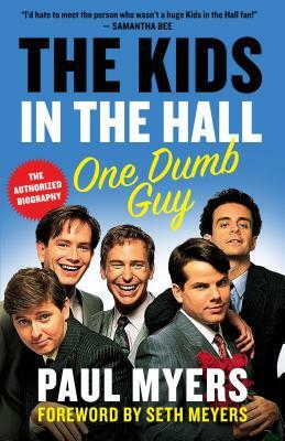 The Kids in the Hall: One Dumb Guy by Paul Myers