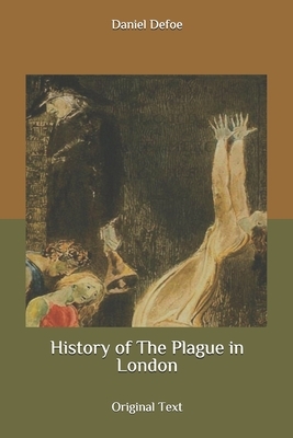 History of The Plague in London: Original Text by Daniel Defoe