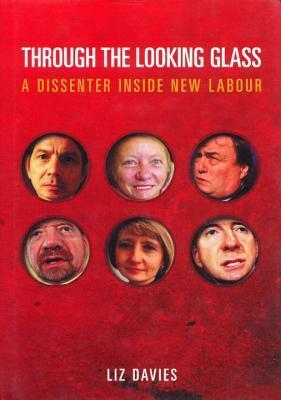 Through the Looking Glass: A Dissenter Inside New Labour by Liz Davies