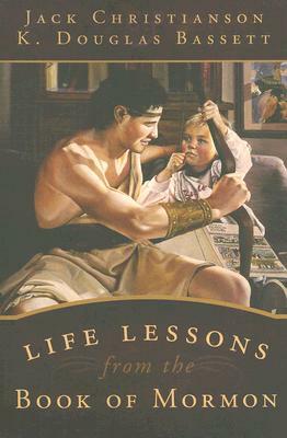 Life Lessons from the Book of Mormon by K. Douglas Bassett, Jack R. Christianson