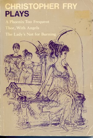 Three Plays: A Phoenix Too Frequent / Thor, With Angels / The Lady's Not for Burning by Christopher Fry