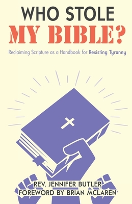 Who Stole My Bible?: Reclaiming Scripture as a Handbook for Resisting Tyranny by Jennifer Butler