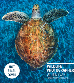 Wildlife Photographer of the Year: Highlights Volume 6, Volume 6 by 