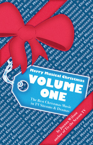 Merry Musical Christmas Volume One: The Best Christmas Music in TV Sitcoms & Dramas by Joanna Wilson