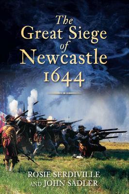 The Great Siege of Newcastle 1644 by Rosie Serdville, John Sadler, Rosie Serdiville