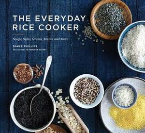 The Everyday Rice Cooker: Soups, Sides, Grains, Mains, and More by Diane Phillips, Jennifer Causey