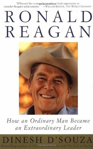 Ronald Reagan: How an Ordinary Man Became an Extraordinary Leader by Dinesh D'Souza