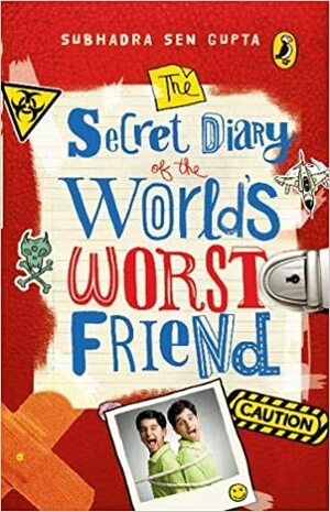 The Secret Diary Of The World's Worst Friend by Subhadra Sen Gupta