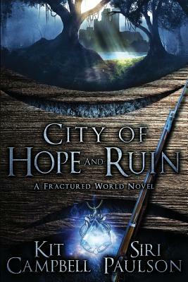 City of Hope and Ruin: A Fractured World Novel by Kit Campbell, Siri Paulson