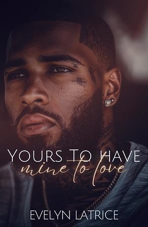 Yours To Have, Mine To Love by Evelyn Latrice