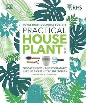 RHS Practical House Plant Book: Choose The Best, Display Creatively, Nurture and Care, 175 Plant Profiles by Fran Bailey, Zia Allaway