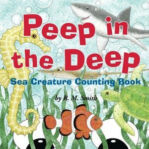 Peep in the Deep - Sea Creature Counting Book by R.M. Smith